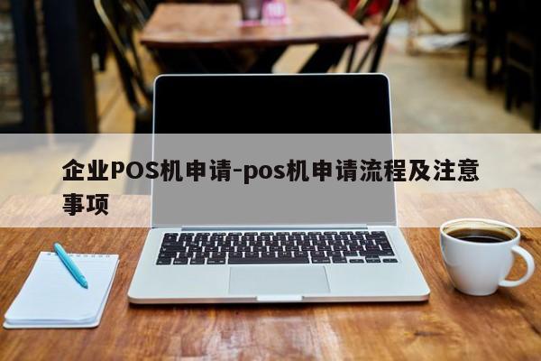 枣强企业POS机申请-pos机申请流程及注意事项